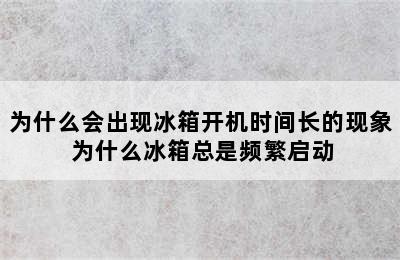 为什么会出现冰箱开机时间长的现象 为什么冰箱总是频繁启动